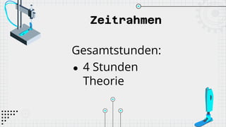 Zeitrahmen
Gesamtstunden:
● 4 Stunden
Theorie
 