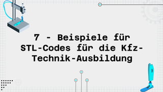 7 - Beispiele für
STL-Codes für die Kfz-
Technik-Ausbildung
 