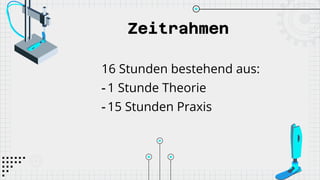 Zeitrahmen
16 Stunden bestehend aus:
- 1 Stunde Theorie
- 15 Stunden Praxis
 