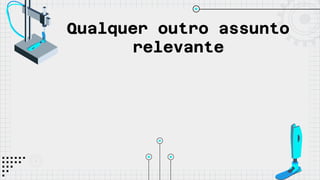 Qualquer outro assunto
relevante
 