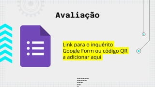 Avaliação
Link para o inquérito
Google Form ou código QR
a adicionar aqui
 
