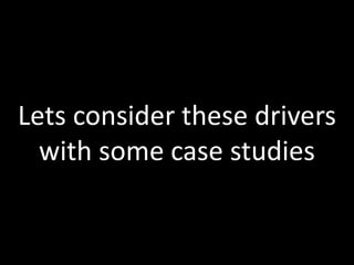 Lets consider these drivers
  with some case studies


                       Slide 16 of 62
 