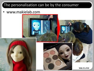 The personalisation can be by the consumer
• www.makielab.com




                                             Slide 31 of 62
 