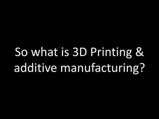 So what is 3D Printing &
additive manufacturing?


                     Slide 5 of 62
 