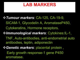 LAB MARKERS
Tumour markers: CA-125, CA-19-9,
SICAM-1, Glycodelin A, AromataseP450,
Cytokeratins, Hormone receptors.
Immu...
