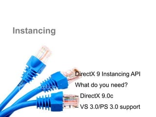 Instancing



             DirectX 9 Instancing API
             What do you need?
             – DirectX 9.0c
             – VS 3.0/PS 3.0 support
 