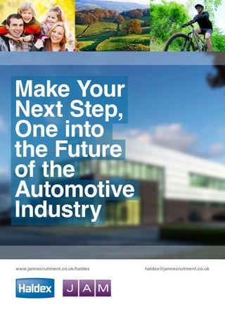 Make Your
Next Step,
One into
the Future
of the
Automotive
Industry
www.jamrecruitment.co.uk/haldex haldex@jamrecruitment.co.uk
 