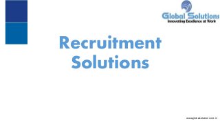 Recruitment
Solutions
www.globalsolutions.net.in
 
