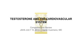 TESTOSTERONE AND THE CARDIOVASCULAR
SYSTEM
Comprehensive Review
JAHA JULY 10, 2013 Aaron Cusimano, MD
 