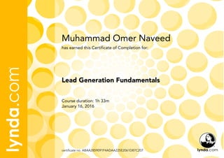 Muhammad Omer Naveed
Course duration: 1h 33m
January 16, 2016
certificate no. ABAA2859091F4ADAA225E2061D87C207
Lead Generation Fundamentals
has earned this Certificate of Completion for:
 