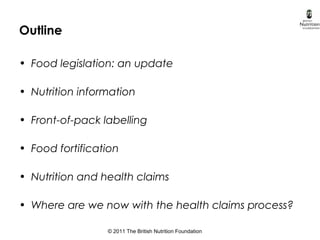 © 2011 The British Nutrition Foundation
Outline
• Food legislation: an update
• Nutrition information
• Front-of-pack labe...