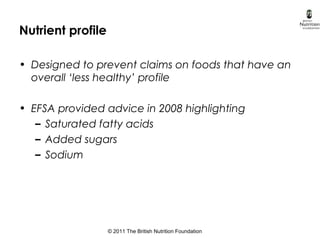 © 2011 The British Nutrition Foundation
Nutrient profile
• Designed to prevent claims on foods that have an
overall ‘less ...