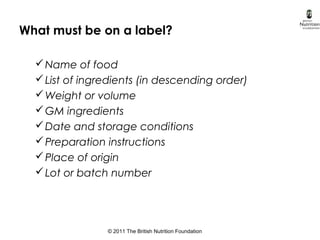 © 2011 The British Nutrition Foundation
What must be on a label?
Name of food
List of ingredients (in descending order)
...