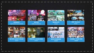 URC Summer
event
BAYER
sales Conference
BAYER LUCKY DRAW
event
OREFUL LAUNCHING
event
NOVO NORDISK
event
MANULIFE
event
HENESSY
Light performance event
DANIELI YEAR END
event
 