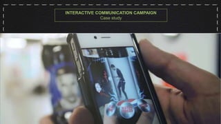 INTERACTIVE COMMUNICATION CAMPAIGN
Case study
 