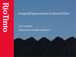 Longwall improvement at Kestrel Mine
John Coughlan
Acting general manager operations
 