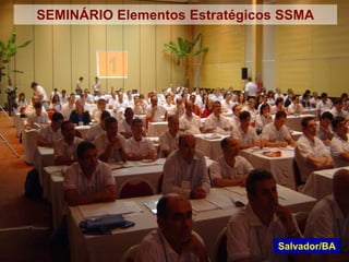 SEMINÁRIO Elementos Estratégicos SSMA
Salvador/BA
 