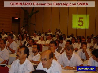 SEMINÁRIO Elementos Estratégicos SSMA
Salvador/BA
 