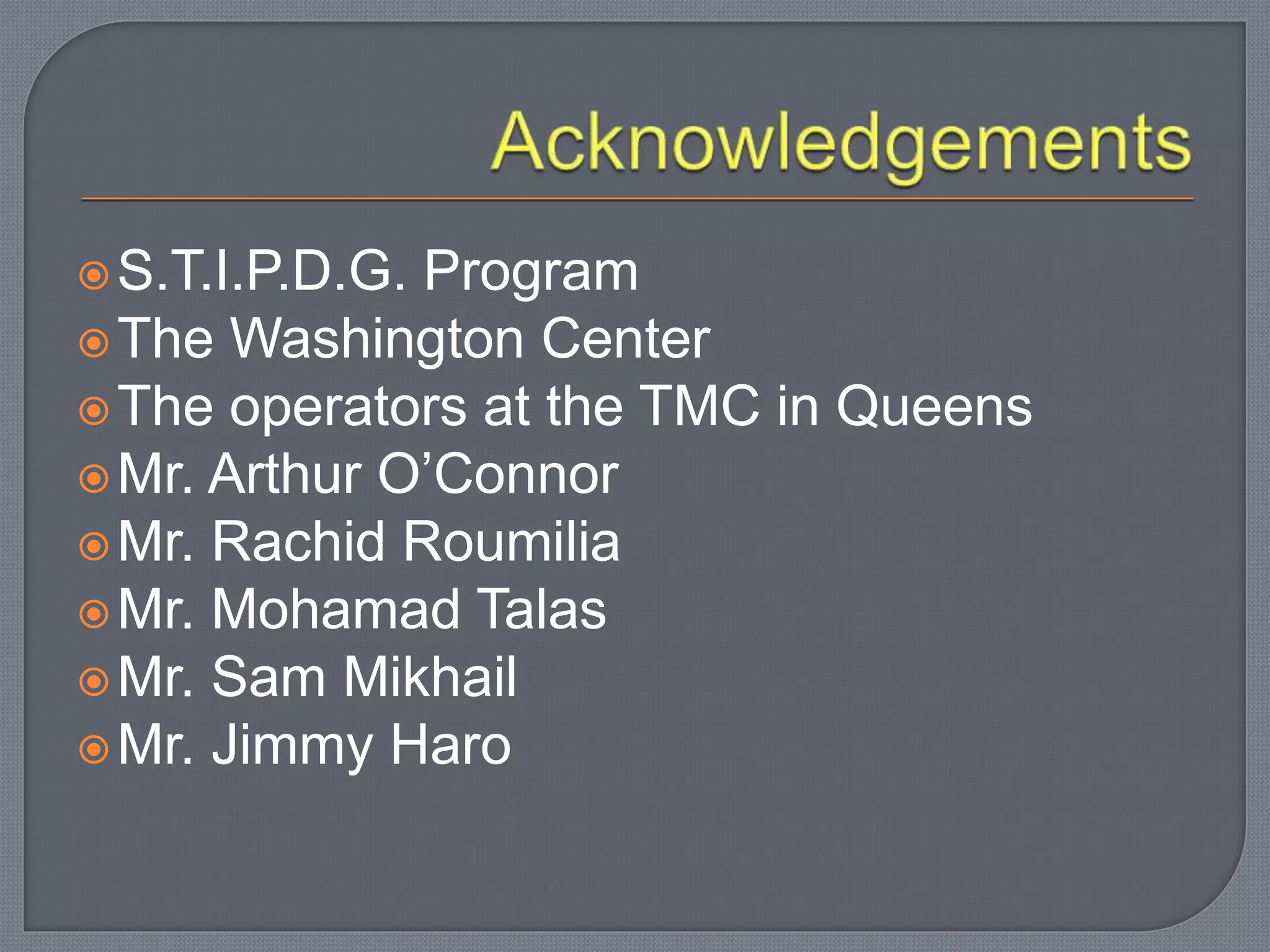 S.T.I.P.D.G. Program
The Washington Center
The operators at the TMC in Queens
Mr. Arthur O’Connor
Mr. Rachid Roumilia
Mr. Mohamad Talas
Mr. Sam Mikhail
Mr. Jimmy Haro
 