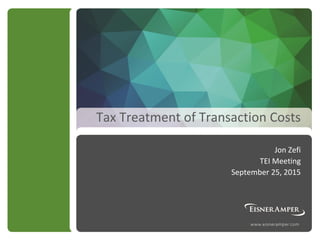 Tax Treatment of Transaction Costs
Jon Zefi
TEI Meeting
September 25, 2015
 