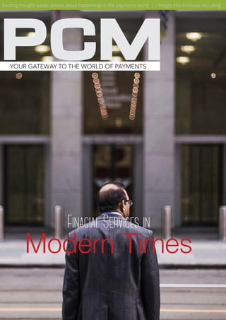Vol 1. Issue 7
Dec. 2015
YOUR GATEWAY TO THE WORLD OF PAYMENTS
PCM
Exciting thought leader stories about happenings in the payments world | + Insight into In-house recruiting
Finacial Services in
Modern Times
 