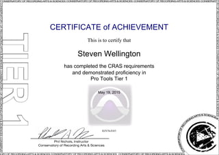 CERTIFICATE of ACHIEVEMENT
This is to certify that
Steven Wellington
has completed the CRAS requirements
and demonstrated proficiency in
Pro Tools Tier 1
May 19, 2015
RZS78sXSf3
Powered by TCPDF (www.tcpdf.org)
 