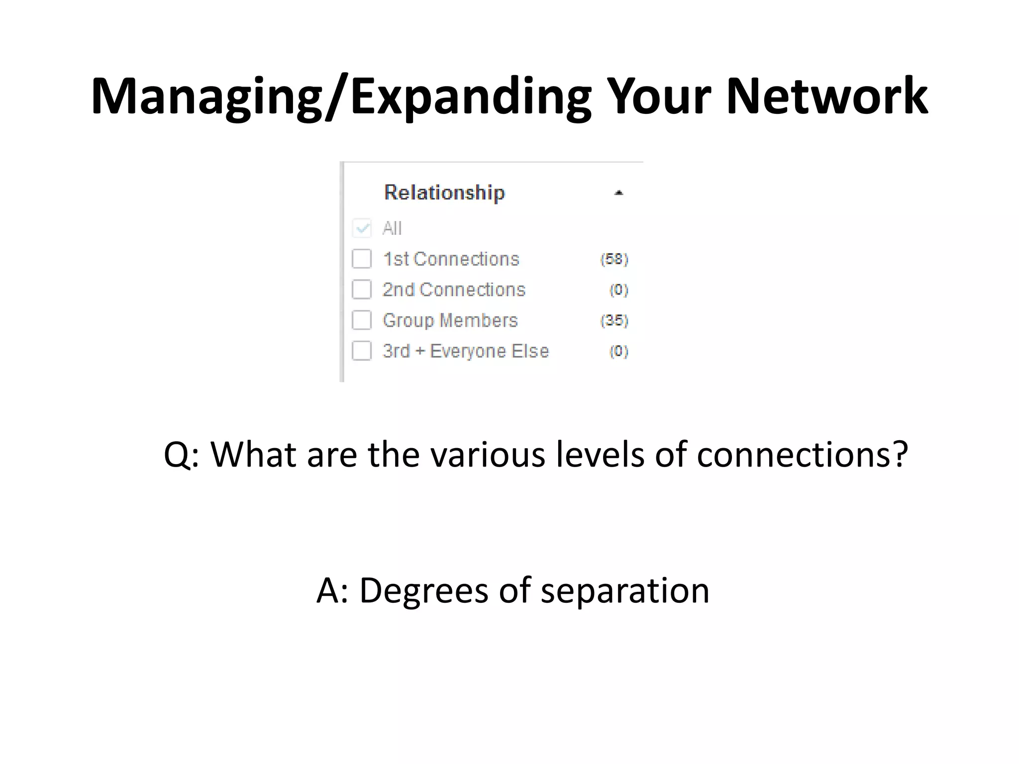 Managing/Expanding Your Network
Q: What are the various levels of connections?
A: Degrees of separation
 