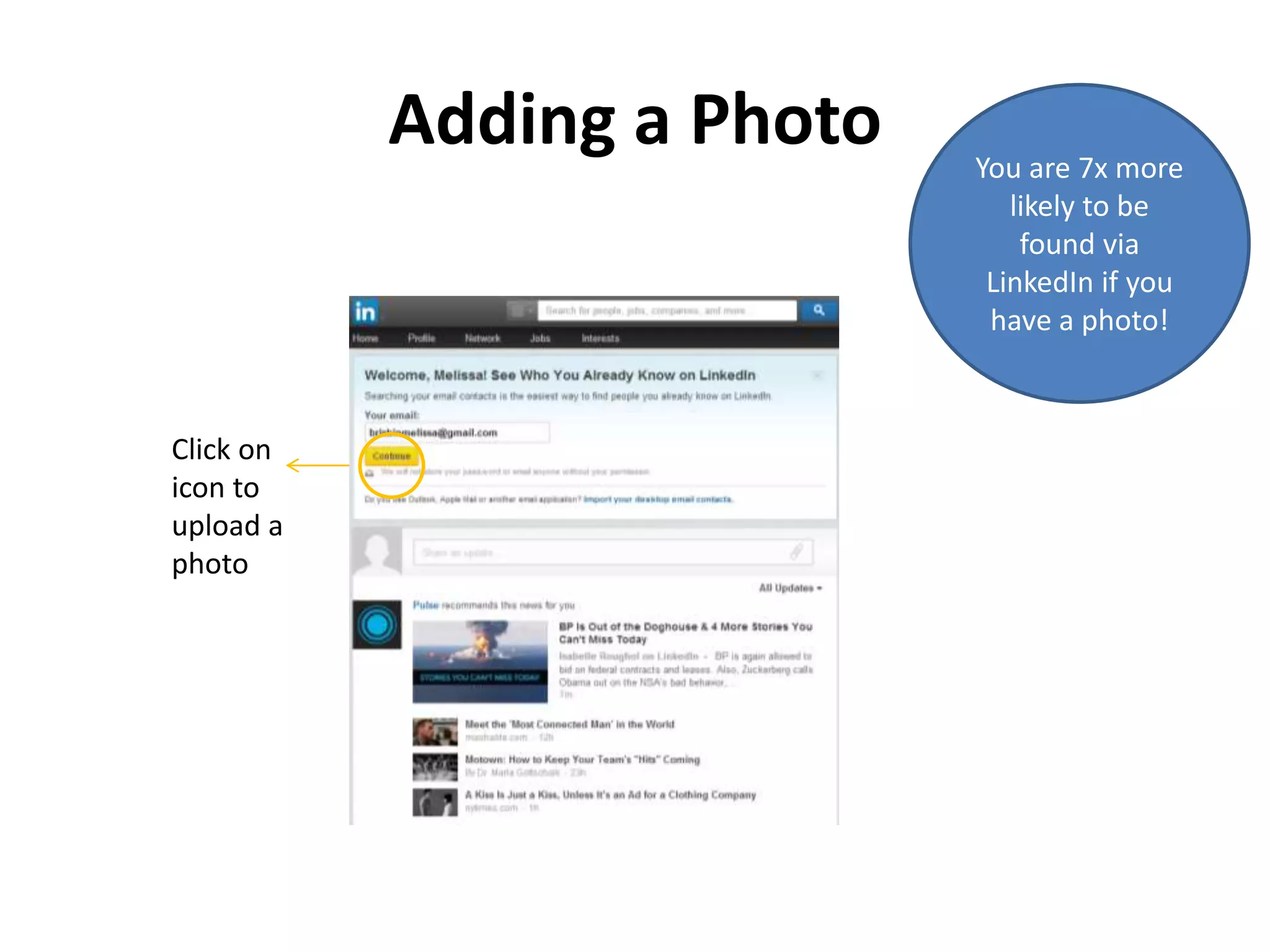 Adding a Photo
Click on
icon to
upload a
photo
You are 7x more
likely to be
found via
LinkedIn if you
have a photo!
 