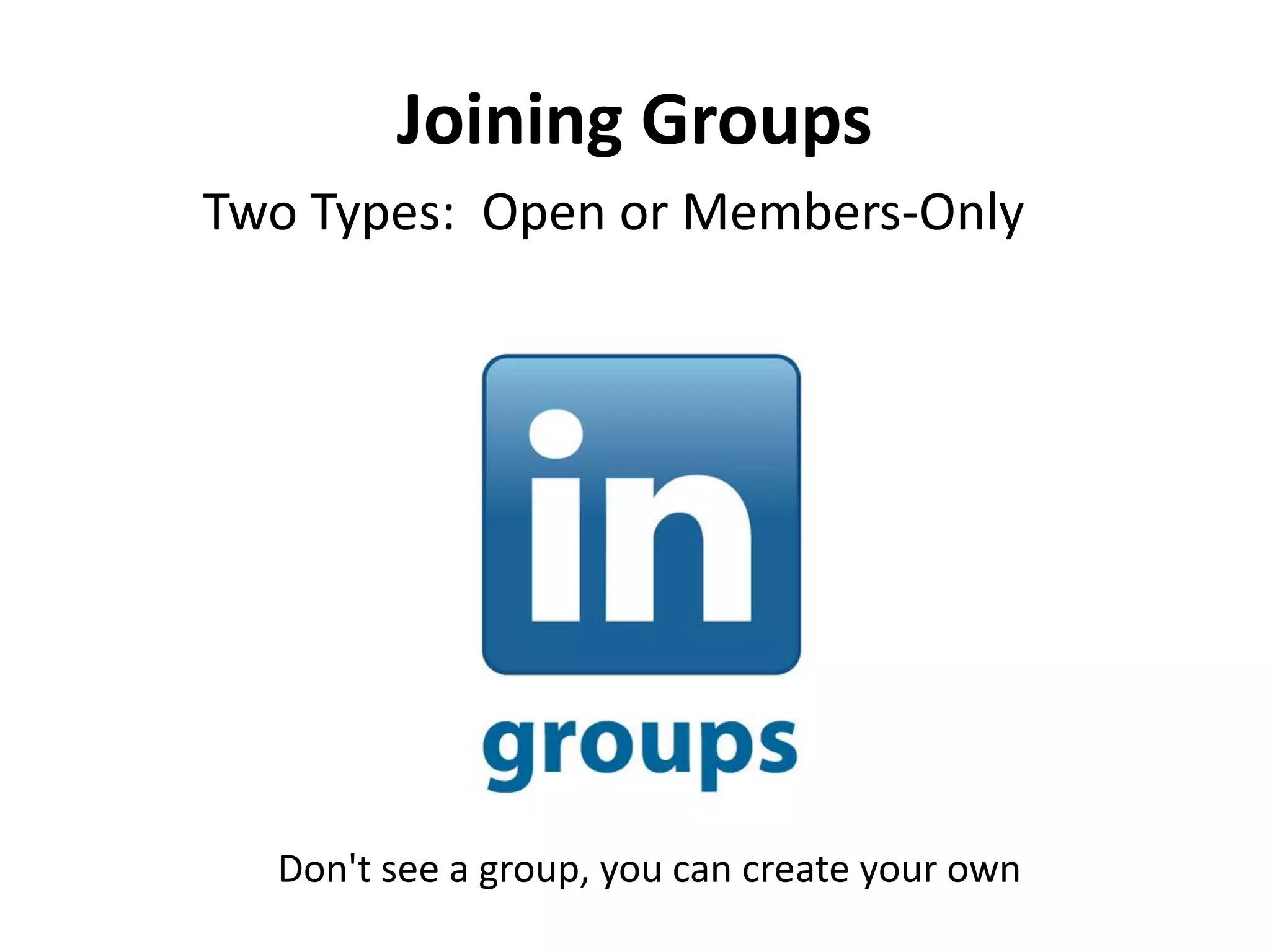 Joining Groups
Two Types: Open or Members-Only
Don't see a group, you can create your own
 