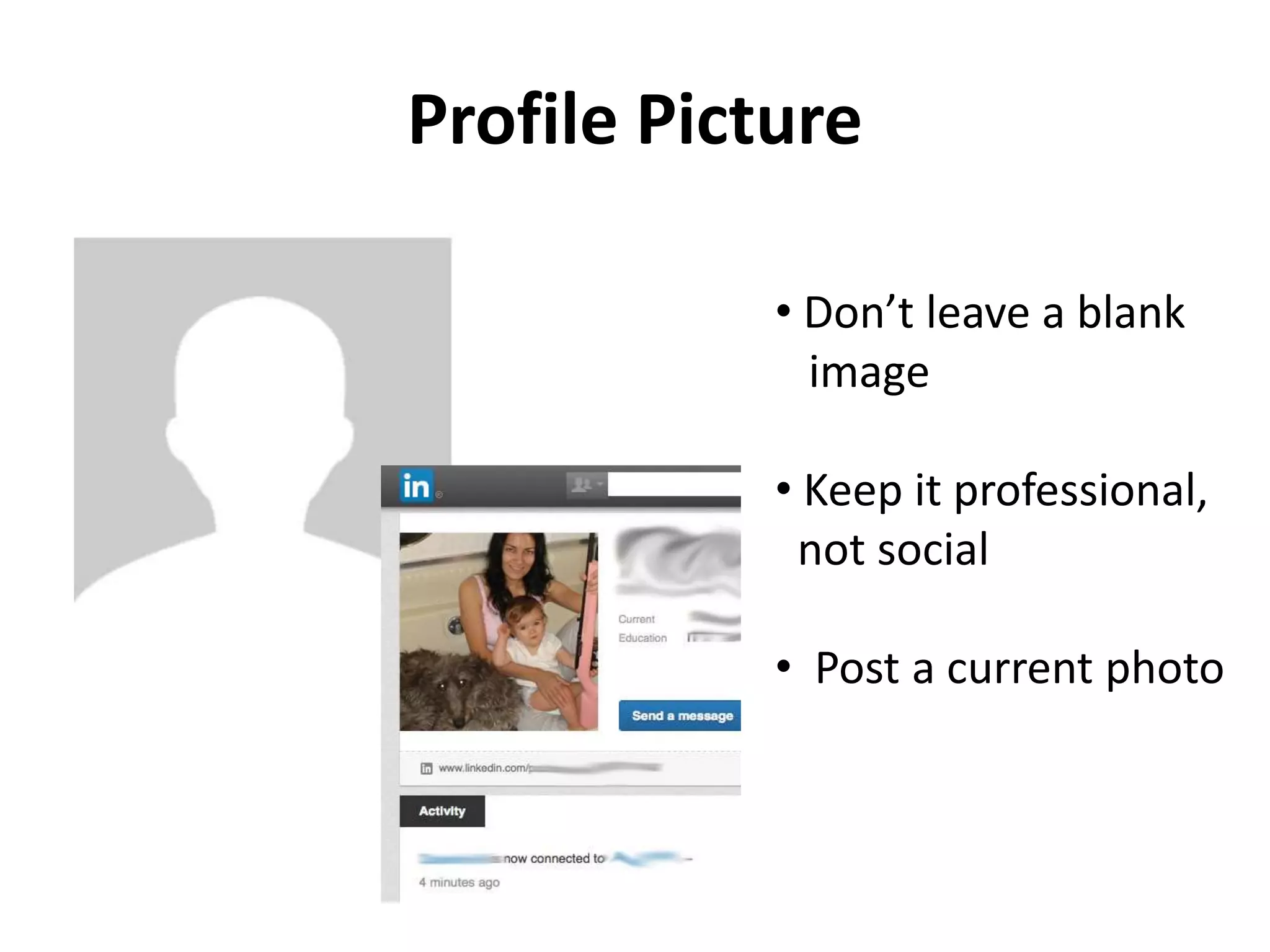 Profile Picture
• Don’t leave a blank
image
• Keep it professional,
not social
• Post a current photo
 