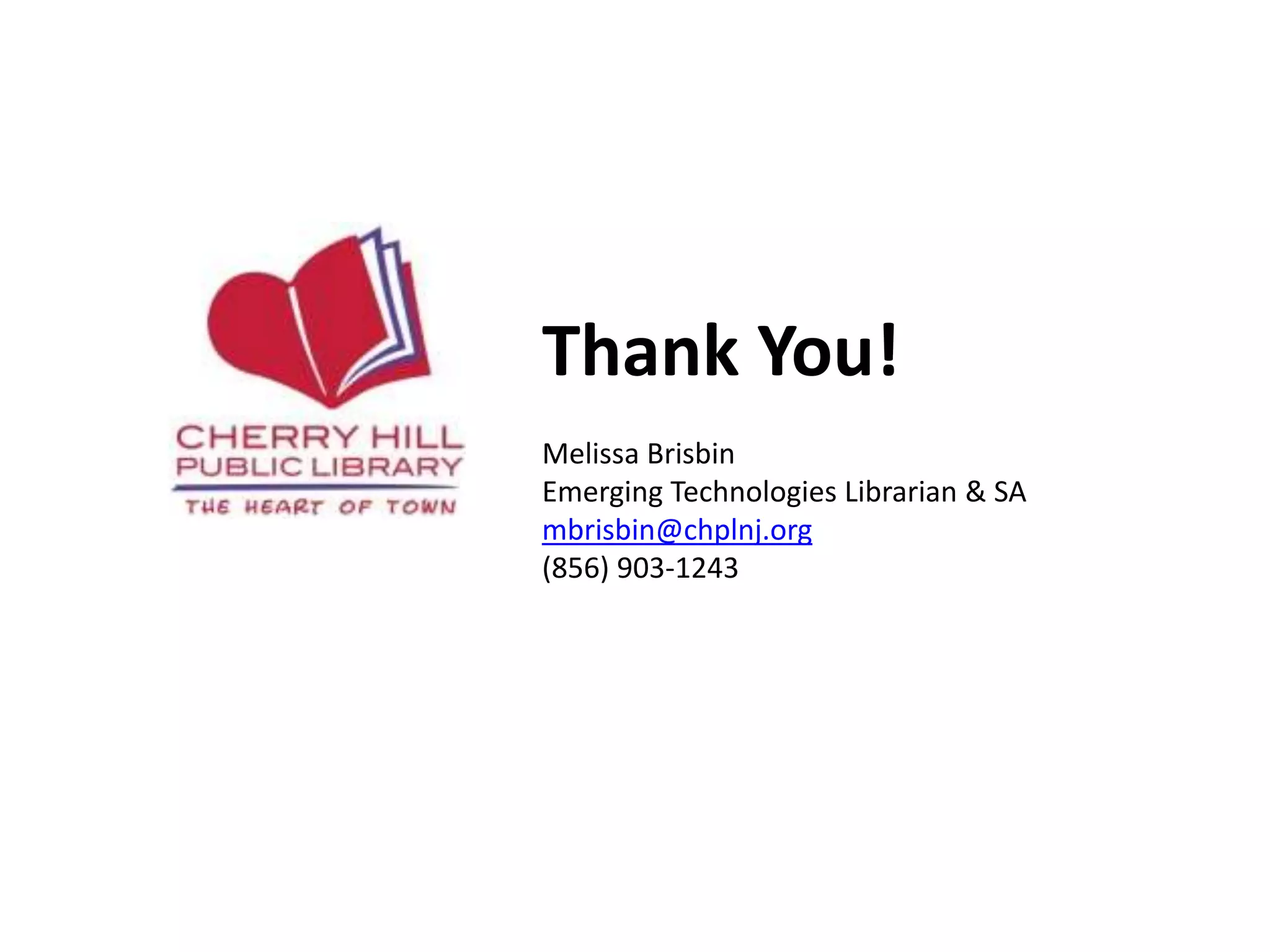 Thank You!
Melissa Brisbin
Emerging Technologies Librarian & SA
mbrisbin@chplnj.org
(856) 903-1243
 
