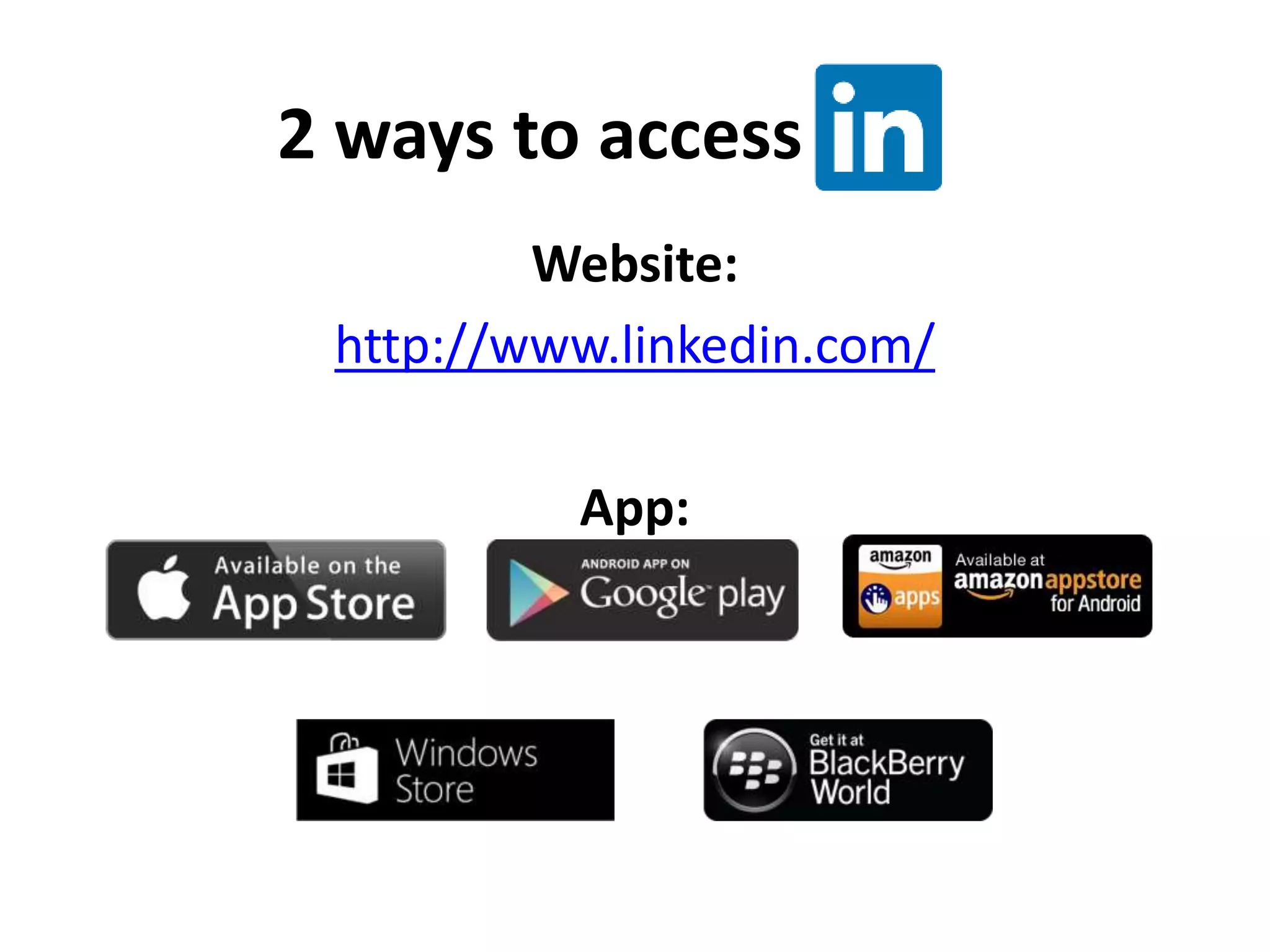 2 ways to access
Website:
http://www.linkedin.com/
App:
 