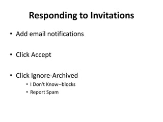 Responding to Invitations
• Add email notifications
• Click Accept
• Click Ignore-Archived
• I Don't Know--blocks
• Report Spam
 