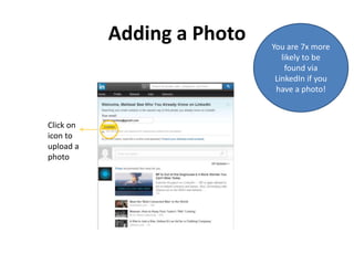 Adding a Photo
Click on
icon to
upload a
photo
You are 7x more
likely to be
found via
LinkedIn if you
have a photo!
 