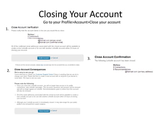 Closing Your Account
Go to your Profile>Account>Close your account
1.
2.
3.
 