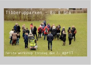 Tibberupparken - Bo & Gro
Første workshop tirsdag den 7. april
 