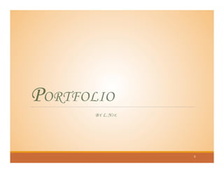 PORTFOLIO
0	
  
	
  
BY L.NIE
 