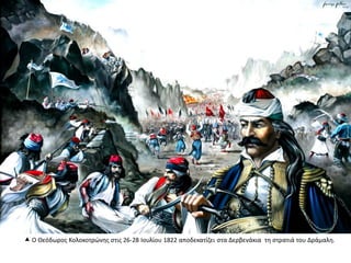  Ο Θεόδωρος Κολοκοτρώνης στις 26-28 Ιουλίου 1822 αποδεκατίζει στα Δερβενάκια τη στρατιά του Δράμαλη.
 