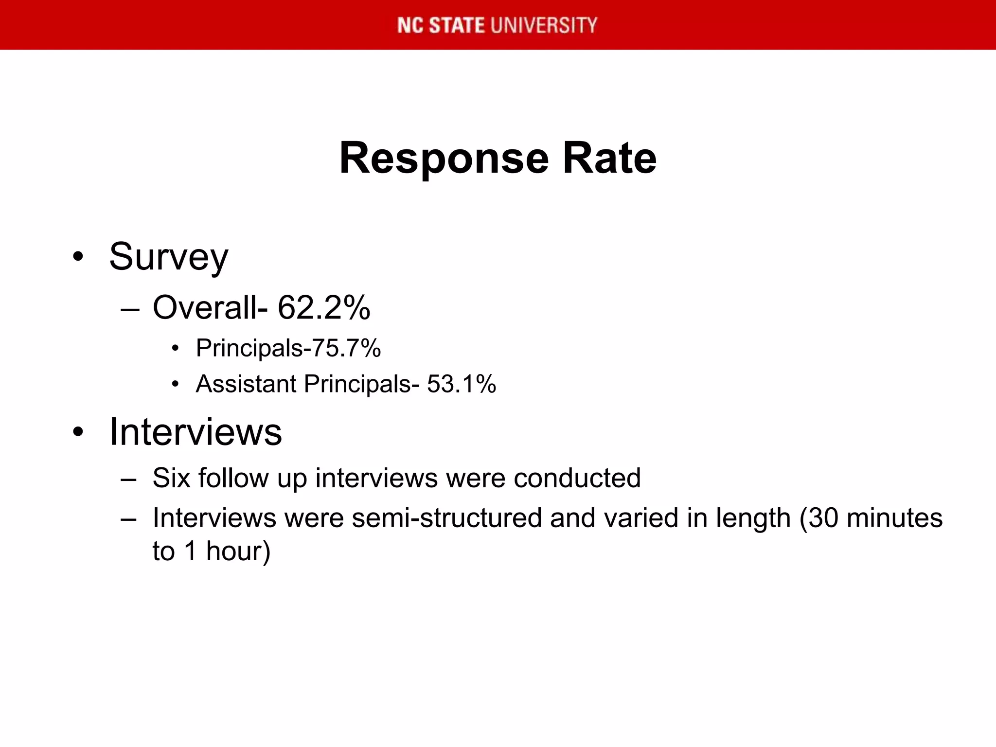 Response Rate
• Survey
– Overall- 62.2%
• Principals-75.7%
• Assistant Principals- 53.1%
• Interviews
– Six follow up interviews were conducted
– Interviews were semi-structured and varied in length (30 minutes
to 1 hour)
 