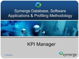 21/08/2016
Symerge Database, Software
Applications & Profiling Methodology
KPI Manager
 