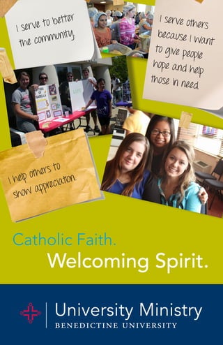 I serve to better
the community.
I serve others
because I want
to give people
hope and help
those in need.
I help others to
show appreciation.
Catholic Faith.
Welcoming Spirit.
 