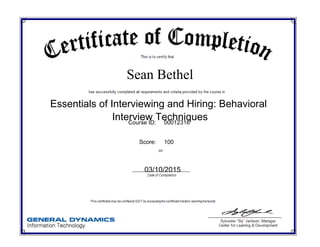 Sean Bethel
Essentials of Interviewing and Hiring: Behavioral
Interview TechniquesCourse ID: 00012316
03/10/2015
Score: 100
 