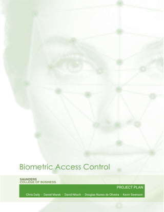 Biometric Access Control
Chris Daily - Daniel Marek - David Nitsch - Douglas Nunes de Oliveira - Kevin Swenson
PROJECT PLAN
 