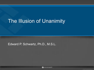 The Illusion of Unanimity
Edward P. Schwartz, Ph.D., M.S.L.
© 2016 DecisionQuest | 1
 