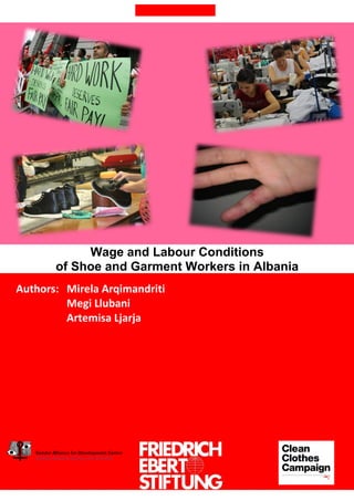 Wage and Labour Conditions
of Shoe and Garment Workers in Albania
Authors: Mirela Arqimandriti
Megi Llubani
Artemisa Ljarja
 
