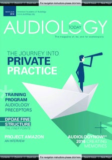 American Academy of Audiology
www.audiology.org
MAY/JUN
2016
THE JOURNEY INTO
PRIVATE
PRACTICE
AUDIOLOGYNOW!®
2016 CREATING
MEMORIES
PROJECT AMAZON
AN INTERVIEW
TRAINING
PROGRAM
AUDIOLOGY
PRECEPTORS
DPOAE FINE
STRUCTURE
THE FINER POINTS
_______________
Contents | Zoom in | Zoom out Search Issue | Next PageFor navigation instructions please click here
Contents | Zoom in | Zoom out Search Issue | Next PageFor navigation instructions please click here
 