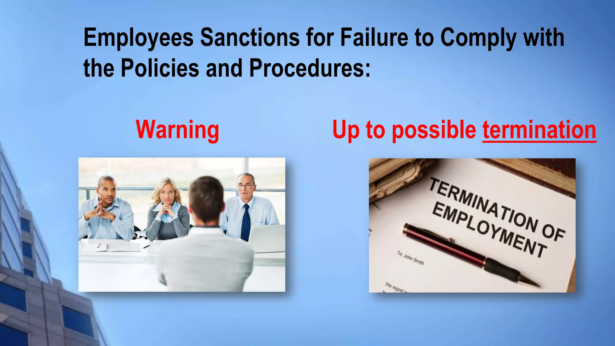 Employees Sanctions for Failure to Comply with
the Policies and Procedures:
Warning Up to possible termination
 