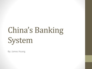 China’s Banking
System
By: James Huang
 