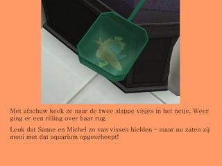 Met afschuw keek ze naar de twee slappe visjes in het netje. Weer ging er een rilling over haar rug.  Leuk dat Sanne en Michel zo van vissen hielden – maar nu zaten zij mooi met dat aquarium opgescheept! 