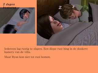 Iedereen lag rustig te slapen. Een diepe rust hing in de donkere kamers van de villa.  Maar Ryan kon niet tot rust komen. 2 dagen besturen 